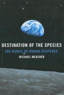 Destination Of The Species : The Riddle of Human Existence