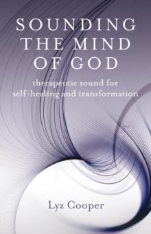 Sounding the Mind of God : Therapeutic Sound for Self-healing and Transformation