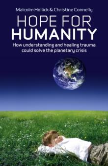 Hope For Humanity : How understanding and healing trauma could solve the planetary crisis