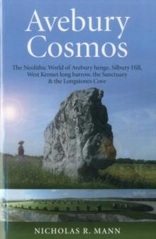 Avebury Cosmos : The Neolithic World of Avebury henge, Silbury Hill, West Kennet long barrow, the Sanctuary & the Longstones Cove