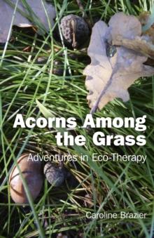 Acorns Among the Grass : Adventures in Eco-therapy