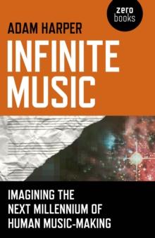 Infinite Music - Imagining the Next Millennium of Human Music-Making