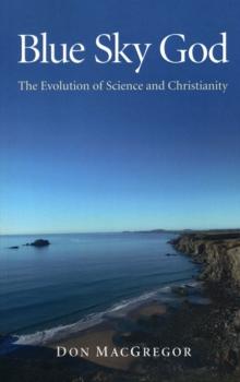 Blue Sky God : The Evolution of Science and Christianity