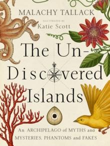 Un-Discovered Islands : An Archipelago of Myths and Mysteries, Phantoms and Fakes