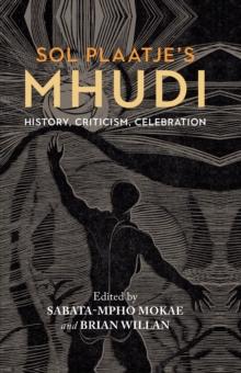 Sol Plaatje's Mhudi : History, criticism, celebration