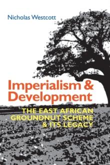 Imperialism and Development : The East African Groundnut Scheme and its Legacy