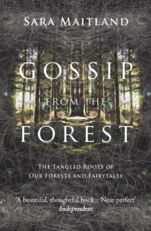 Gossip from the Forest : The Tangled Roots of Our Forests and Fairytales