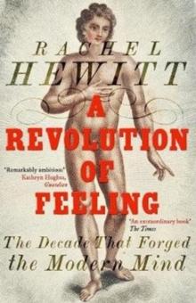 A Revolution of Feeling : The Decade that Forged the Modern Mind