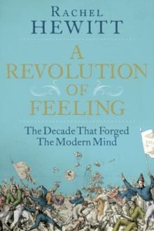 A Revolution of Feeling : The Decade that Forged the Modern Mind