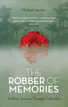 The Robber of Memories : A River Journey Through Colombia