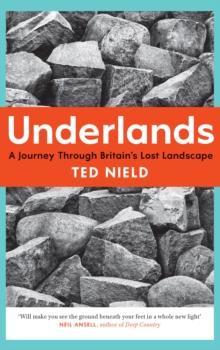 Underlands : A Journey Through Britains Lost Landscape