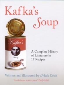 Kafka's Soup : A Complete History Of World Literature In 17 Recipes