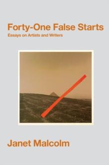 Forty-One False Starts : Essays on Artists and Writers