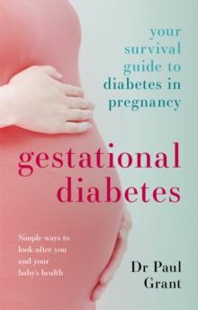 Gestational Diabetes : Your survival guide to diabetes in pregnancy