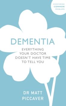 Dementia : Everything Your Doctor Doesn't Have Time to Tell You