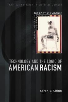 Technology and the Logic of American Racism : A Cultural History of the Body as Evidence