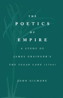 The Poetics of Empire : A Study of James Grainger's the Sugar Cane