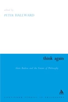 Think Again : Alain Badiou and the Future of Philosophy