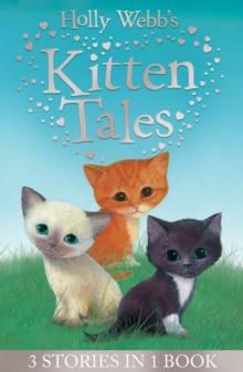 Holly Webb's Kitten Tales : Sky the Unwanted Kitten, Ginger the Stray Kitten, Misty the Abandoned Kitten