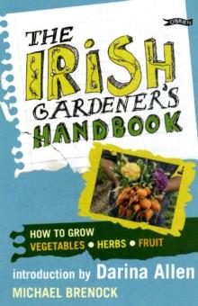 The Irish Gardener's Handbook : How to grow vegetables, herbs, fruit