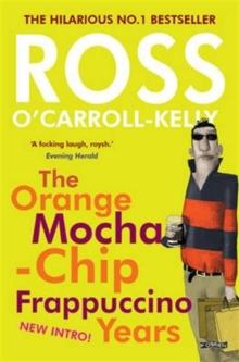 Ross O'Carroll-Kelly: The Orange Mocha-Chip Frappuccino Years