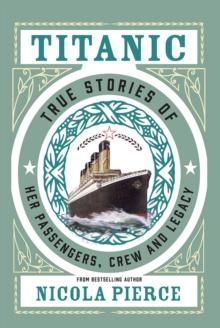 Titanic : True Stories of her Passengers, Crew and Legacy