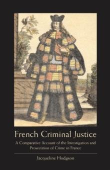 French Criminal Justice : A Comparative Account of the Investigation and Prosecution of Crime in France