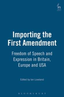 Importing the First Amendment : Freedom of Speech and Expression in Britain, Europe and USA