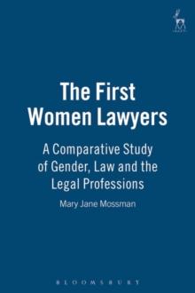 The First Women Lawyers : A Comparative Study of Gender, Law and the Legal Professions