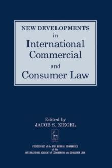 New Developments in International Commercial and Consumer Law : Proceedings of the 8th Biennial Conference of the International Academy of Commercial and Consumer Law