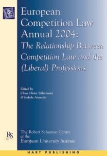 European Competition Law Annual 2004 : The Relationship Between Competition Law and the (Liberal) Professions