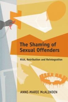 The Shaming of Sexual Offenders : Risk, Retribution and Reintegration