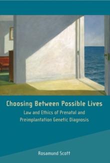 Choosing Between Possible Lives : Law and Ethics of Prenatal and Preimplantation Genetic Diagnosis