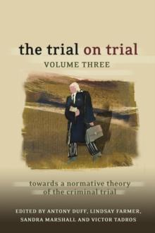 The Trial on Trial: Volume 3 : Towards a Normative Theory of the Criminal Trial