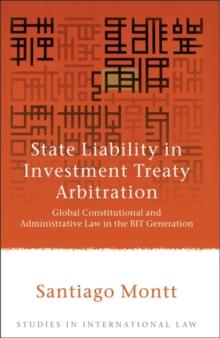 State Liability in Investment Treaty Arbitration : Global Constitutional and Administrative Law in the Bit Generation