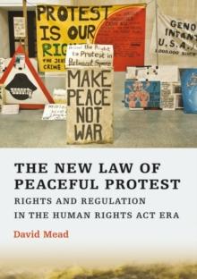 The New Law of Peaceful Protest : Rights and Regulation in the Human Rights Act Era