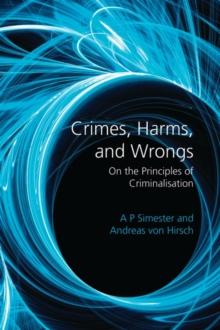 Crimes, Harms, and Wrongs : On the Principles of Criminalisation