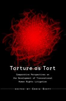 Torture as Tort : Comparative Perspectives on the Development of Transnational Human Rights Litigation