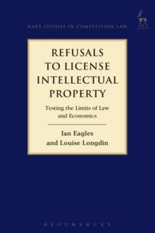 Refusals to License Intellectual Property : Testing the Limits of Law and Economics