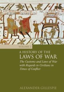 A History of the Laws of War: Volume 2 : The Customs and Laws of War with Regards to Civilians in Times of Conflict