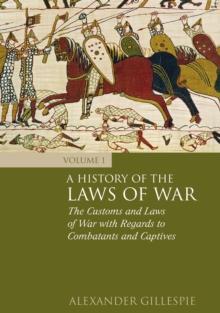 A History of the Laws of War: Volume 1 : The Customs and Laws of War with Regards to Combatants and Captives