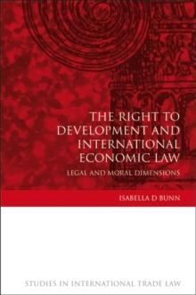 The Right to Development and International Economic Law : Legal and Moral Dimensions