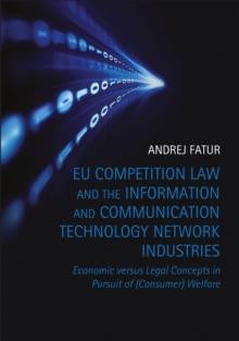 EU Competition Law and the Information and Communication Technology Network Industries : Economic versus Legal Concepts in Pursuit of (Consumer) Welfare