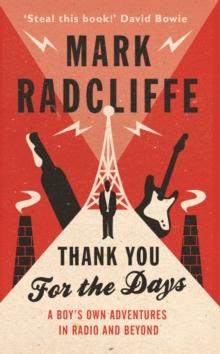 Thank You for the Days : A Boy's Own Adventures in Radio and Beyond