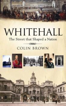 Whitehall : The Street that Shaped a Nation