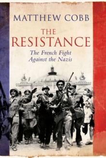 The Resistance : The French Fight Against the Nazis