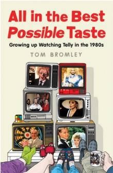 All in the Best Possible Taste : Growing Up Watching Telly in the Eighties