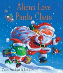 Aliens Love Panta Claus : The perfect Christmas book for all three year olds, four year olds, five year olds and six year olds who want to laugh their festive PANTS OFF! Part of the bestselling ALIENS