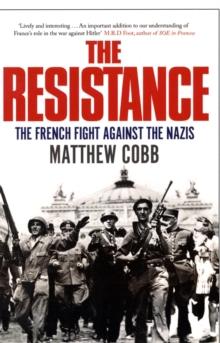 The Resistance : The French Fight Against the Nazis