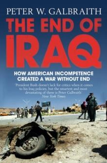 The End of Iraq : How American Incompetence Created a War Without End